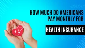 How much do Americans pay monthly for health insurance?