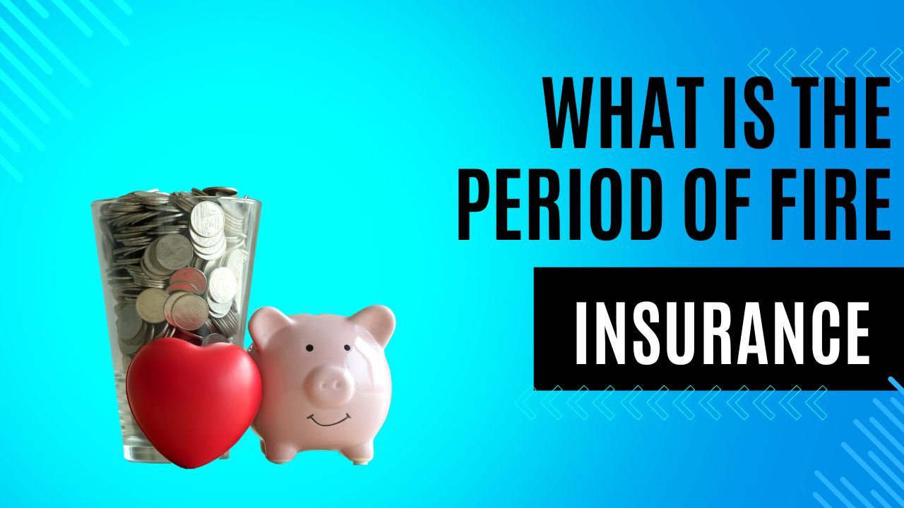 What is the period of fire insurance?